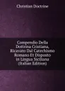 Compendio Della Dottrina Cristiana, Ricavato Dal Catechismo Romano Et Disposto in Lingua Siciliana (Italian Edition) - Christian Doctrine