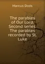 The parables of Our Lord. Second series. The parables recorded by St. Luke - Marcus Dods