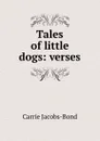 Tales of little dogs: verses - Carrie Jacobs-Bond