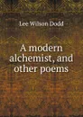 A modern alchemist, and other poems. - Lee Wilson Dodd