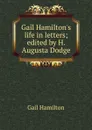 Gail Hamilton.s life in letters; edited by H. Augusta Dodge - Hamilton Gail