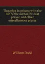 Thoughts in prison; with the life of the author, his last prayer, and other miscellaneous pieces - William Dodd