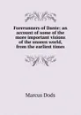 Forerunners of Dante: an account of some of the more important visions of the unseen world, from the earliest times - Marcus Dods