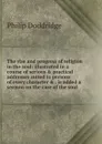 The rise and progress of religion in the soul: illustrated in a course of serious . practical addresses suited to persons of every character . . is added a sermon on the care of the soul - Doddridge Philip