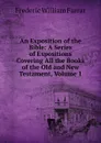 An Exposition of the Bible: A Series of Expositions Covering All the Books of the Old and New Testament, Volume 1 - F. W. Farrar