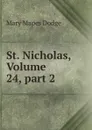 St. Nicholas, Volume 24,.part 2 - Dodge Mary Mapes
