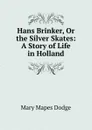Hans Brinker, Or the Silver Skates: A Story of Life in Holland - Dodge Mary Mapes