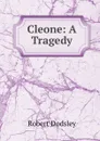 Cleone: A Tragedy - Dodsley Robert