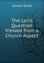 The Land Question Viewed from a Church Aspect - Joseph Dodd