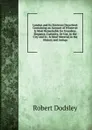 London and Its Environs Described: Containing an Account of Whatever Is Most Remarkable for Grandeur, Elegance, Curiosity, Or Use, in the City and in . Is Most Material in the History and Antiqu - Dodsley Robert