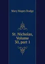 St. Nicholas, Volume 30,.part 1 - Dodge Mary Mapes