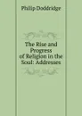 The Rise and Progress of Religion in the Soul: Addresses - Doddridge Philip