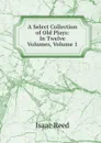 A Select Collection of Old Plays: In Twelve Volumes, Volume 1 - Isaac Reed