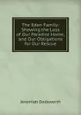 The Eden Family: Shewing the Loss of Our Paradise Home, and Our Obligations for Our Rescue - Jeremiah Dodsworth