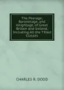 The Peerage, Baronetage, and Knightage, of Great Britain and Ireland, Including All the Titled Classes - CHARLES R. DODD