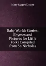 Baby World: Stories, Rhymes and Pictures for Little Folks Compiled from St. Nicholas - Dodge Mary Mapes