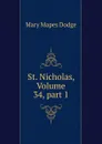 St. Nicholas, Volume 34,.part 1 - Dodge Mary Mapes
