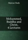 Mohammed, Buddha and Christ, 4 Lectures - Marcus Dods