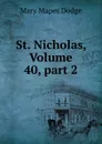 St. Nicholas, Volume 40,.part 2 - Dodge Mary Mapes