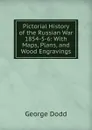 Pictorial History of the Russian War 1854-5-6: With Maps, Plans, and Wood Engravings - George Dodd