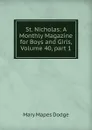 St. Nicholas: A Monthly Magazine for Boys and Girls, Volume 40,.part 1 - Dodge Mary Mapes