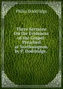 Three Sermons On the Evidences of the Gospel: Preached at Northampton. by P. Doddridge, . - Doddridge Philip