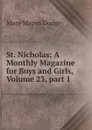 St. Nicholas: A Monthly Magazine for Boys and Girls, Volume 23,.part 1 - Dodge Mary Mapes