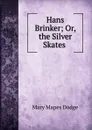 Hans Brinker; Or, the Silver Skates . - Dodge Mary Mapes