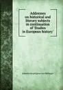 Addresses on historical and literary subjects in continuation of .Studies in European history. - Johann Joseph Ignaz von Döllinger