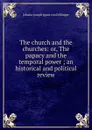 The church and the churches: or, The papacy and the temporal power ; an historical and political review - Johann Joseph Ignaz von Döllinger