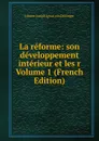 La reforme: son developpement interieur et les r Volume 1 (French Edition) - Johann Joseph Ignaz von Döllinger