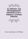 La reforme: son developpement interieur et les r Volume 3 (French Edition) - Johann Joseph Ignaz von Döllinger