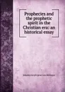 Prophecies and the prophetic spirit in the Christian era: an historical essay - Johann Joseph Ignaz von Döllinger