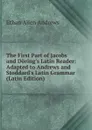 The First Part of Jacobs and Doring.s Latin Reader: Adapted to Andrews and Stoddard.s Latin Grammar (Latin Edition) - Ethan Allen Andrews