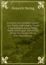 Friedrich Von Schillers Leben: Aus Theils Gedruckten, Theils Ungedruckten Nachrichten, Nebst Gedrangter Uebersicht Seiner Poetischen Werke (German Edition) - Heinrich Döring