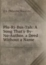 Plu-Ri-Bus-Tah: A Song That.s-By-No-Author. a Deed Without a Name - Q K. Philander Doesticks