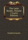 The Latin Reader, Volume 2 (Latin Edition) - Jacobs Friedrich