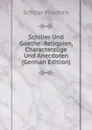 Schiller Und Goethe: Reliquien, Characterzuge Und Anecdoten (German Edition) - Schiller Friedrich
