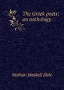 The Greek poets; an anthology - Nathan Haskell Dole