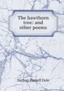 The hawthorn tree: and other poems - Nathan Haskell Dole