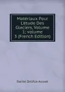 Materiaux Pour L.etude Des Glaciers, Volume 1;.volume 3 (French Edition) - Daniel Dollfus-Ausset