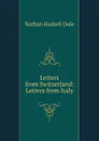 Letters from Switzerland: Letters from Italy - Nathan Haskell Dole