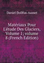 Materiaux Pour L.etude Des Glaciers, Volume 1;.volume 8 (French Edition) - Daniel Dollfus-Ausset