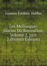 Les Mollusques Marins Du Roussillon, Volume 2,.part 2 (French Edition) - Gustave Frédéric Dollfus