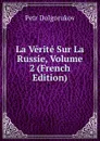 La Verite Sur La Russie, Volume 2 (French Edition) - Petr Dolgorukov