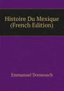 Histoire Du Mexique (French Edition) - Emmanuel Domenech
