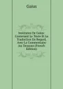 Institutes De Gaius: Contenant Le Texte Et La Traduction En Regard, Avec Le Commentaire Au-Dessous (French Edition) - Gaius