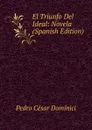 El Triunfo Del Ideal: Novela (Spanish Edition) - Pedro César Dominici