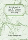 Scritti varii. A cura di Fernando Palazzi (Italian Edition) - Anton Francesco Doni