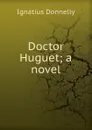 Doctor Huguet; a novel - Ignatius Donnelly